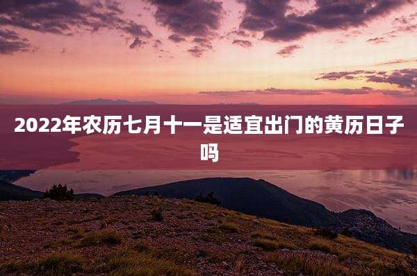 2022年农历七月十一是适宜出门的黄历日子吗