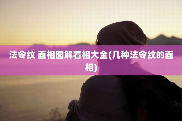 法令纹 面相图解看相大全(几种法令纹的面相)