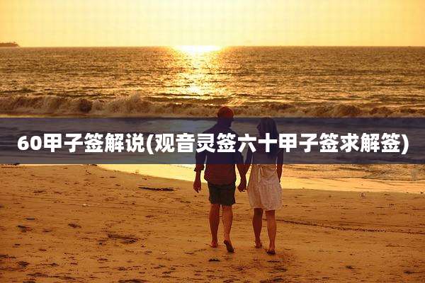 60甲子签解说(观音灵签六十甲子签求解签)
