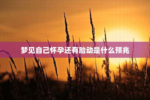 梦见自己怀孕还有胎动是什么预兆