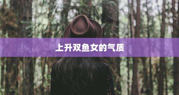 上升双鱼女的气质