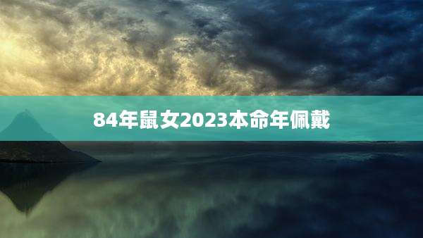 84年鼠女2023本命年佩戴