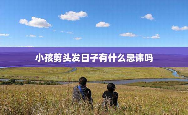 小孩剪头发日子有什么忌讳吗