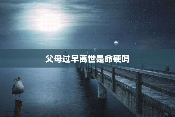 父母过早离世是命硬吗