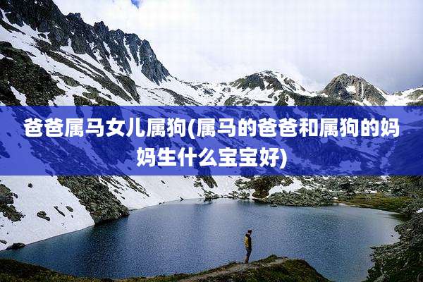爸爸属马女儿属狗(属马的爸爸和属狗的妈妈生什么宝宝好)