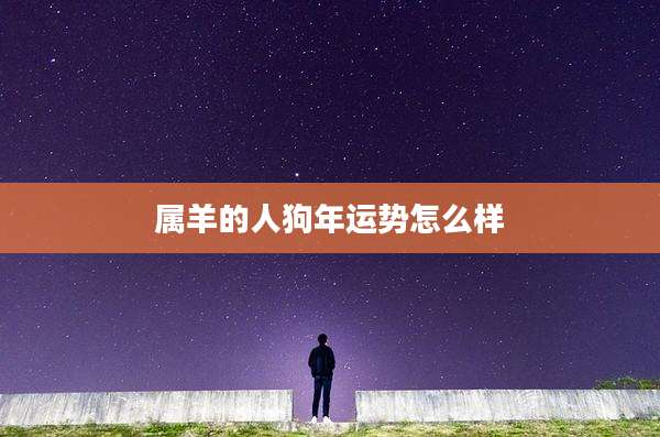 属羊的人狗年运势怎么样