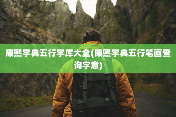 康熙字典五行字库大全(康熙字典五行笔画查询字意)