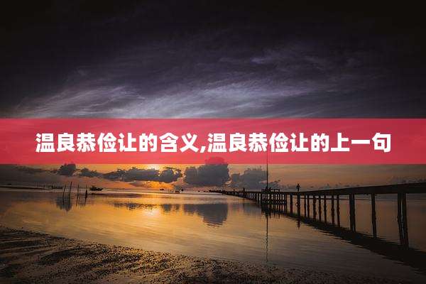 温良恭俭让的含义,温良恭俭让的上一句