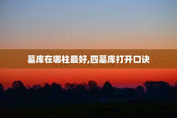 墓库在哪柱最好,四墓库打开口诀