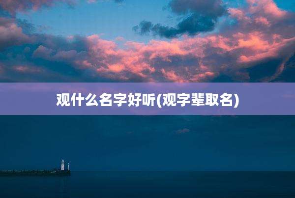 观什么名字好听(观字辈取名)