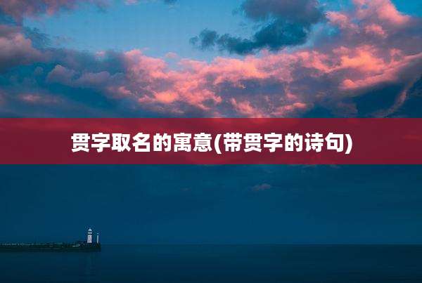 贯字取名的寓意(带贯字的诗句)