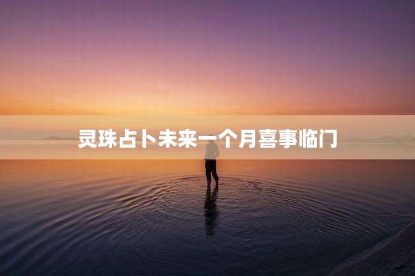 灵珠占卜未来一个月喜事临门