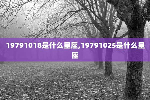 19791018是什么星座,19791025是什么星座