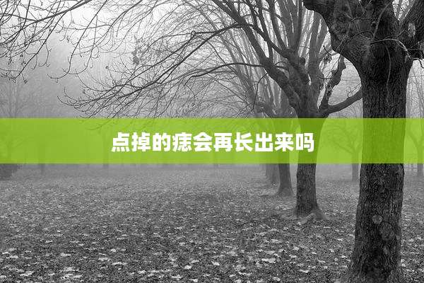 点掉的痣会再长出来吗