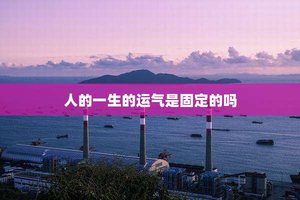 人的一生的运气是固定的吗