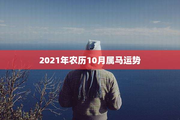 2021年农历10月属马运势
