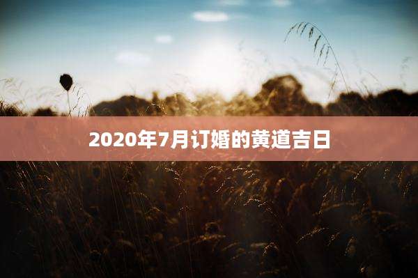 2020年7月订婚的黄道吉日