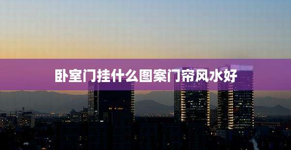 卧室门挂什么图案门帘风水好