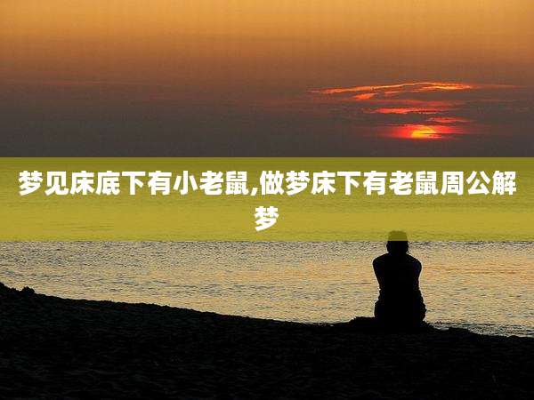 梦见床底下有小老鼠,做梦床下有老鼠周公解梦