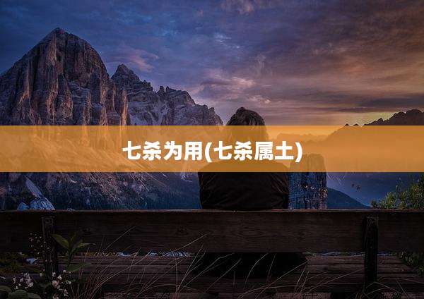 七杀为用(七杀属土)