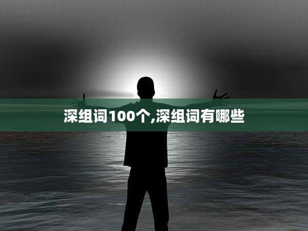 深组词100个,深组词有哪些