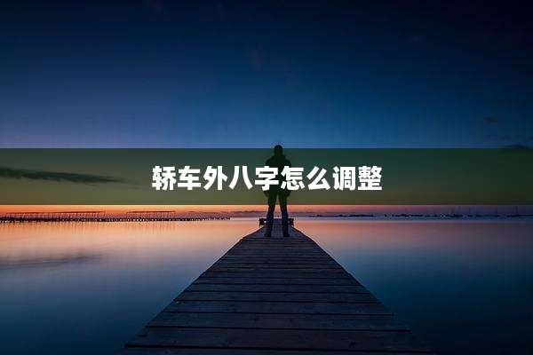 轿车外八字怎么调整