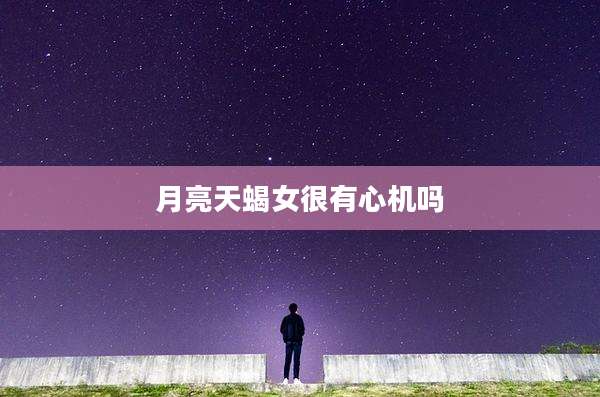 月亮天蝎女很有心机吗