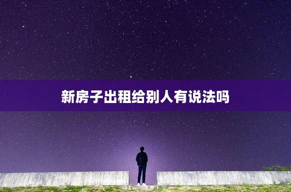 新房子出租给别人有说法吗