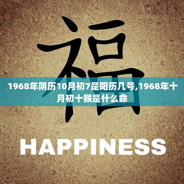 1968年阴历10月初7是阳历几号,1968年十月初十猴是什么命