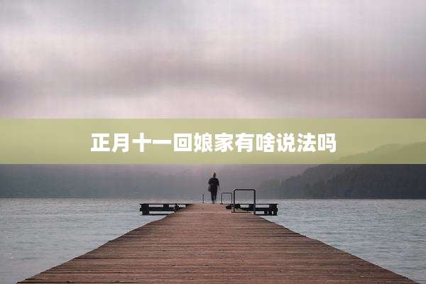 正月十一回娘家有啥说法吗