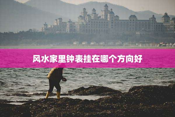 风水家里钟表挂在哪个方向好