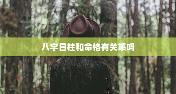 八字日柱和命格有关系吗
