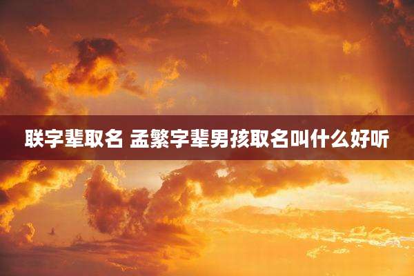 联字辈取名 孟繁字辈男孩取名叫什么好听