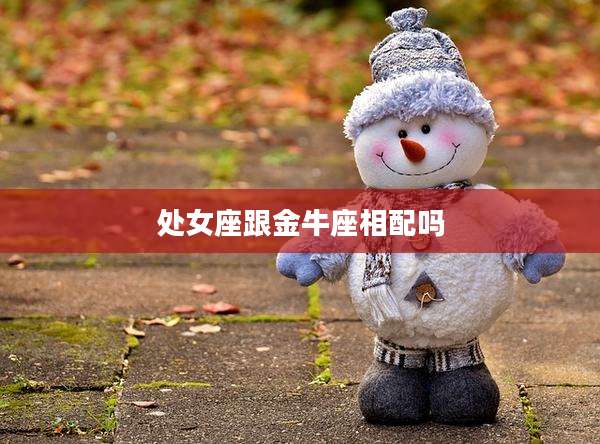 处女座跟金牛座相配吗