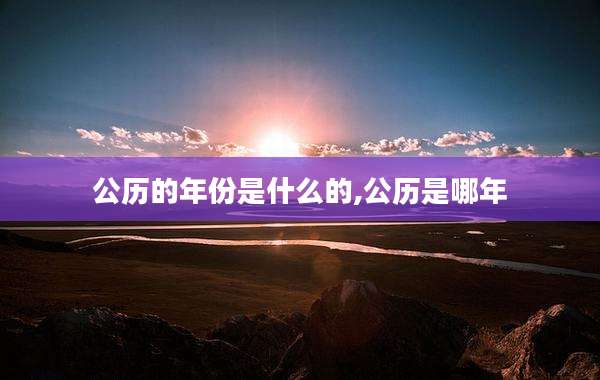 公历的年份是什么的,公历是哪年