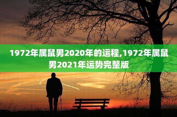 1972年属鼠男2020年的运程,1972年属鼠男2021年运势完整版