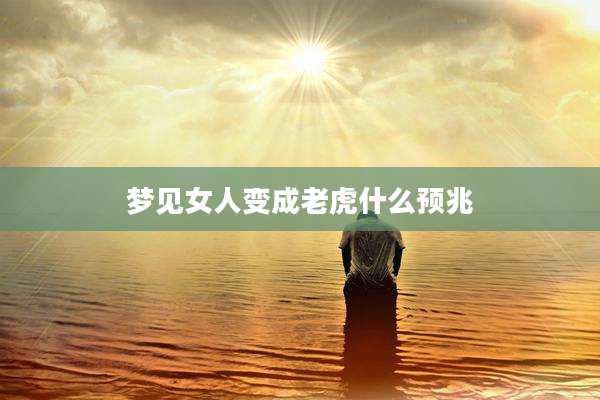 梦见女人变成老虎什么预兆