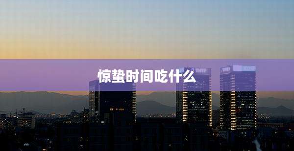 惊蛰时间吃什么