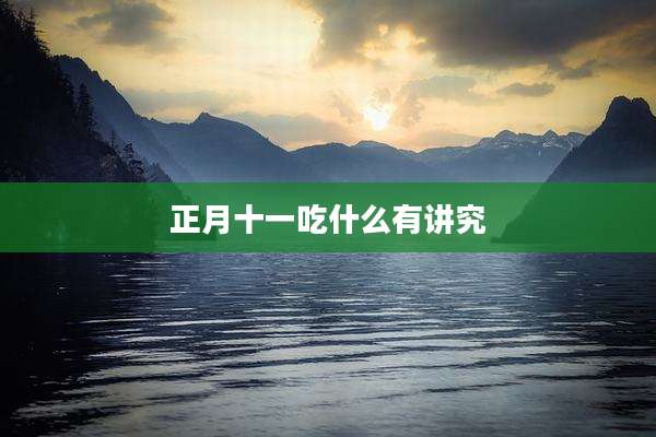 正月十一吃什么有讲究
