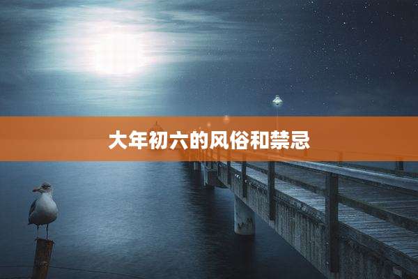 大年初六的风俗和禁忌