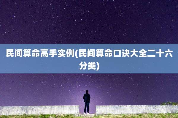 民间算命高手实例(民间算命口诀大全二十六分类)