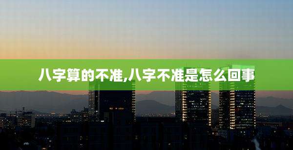八字算的不准,八字不准是怎么回事