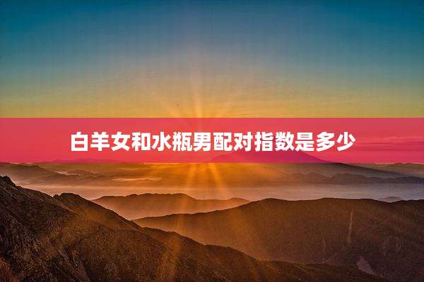 白羊女和水瓶男配对指数是多少