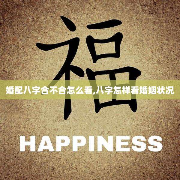 婚配八字合不合怎么看,八字怎样看婚姻状况