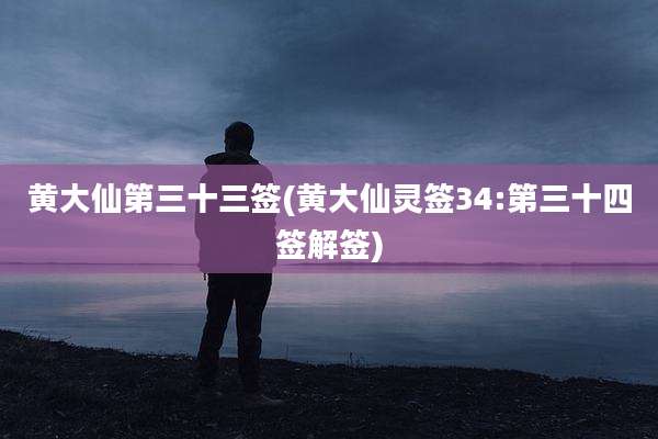 黄大仙第三十三签(黄大仙灵签34:第三十四签解签)
