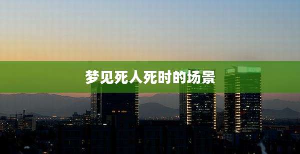 梦见死人死时的场景