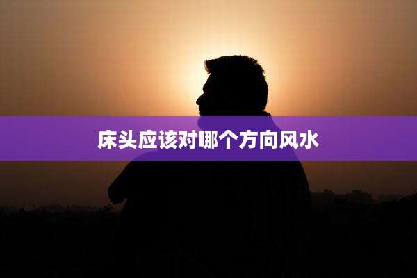 床头应该对哪个方向风水