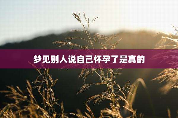 梦见别人说自己怀孕了是真的