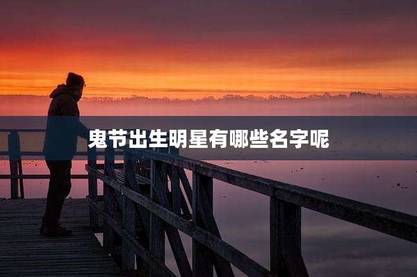 鬼节出生明星有哪些名字呢
