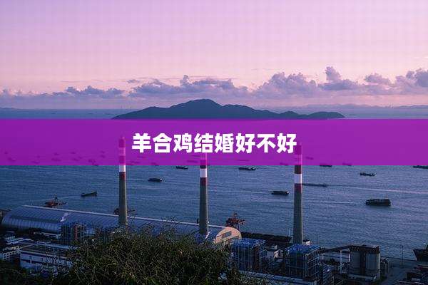 羊合鸡结婚好不好